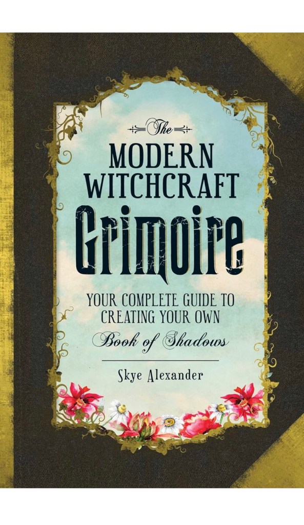 The Modern Witchcraft Grimoire: Your Complete Guide to Creating Your Own Book of Shadows
