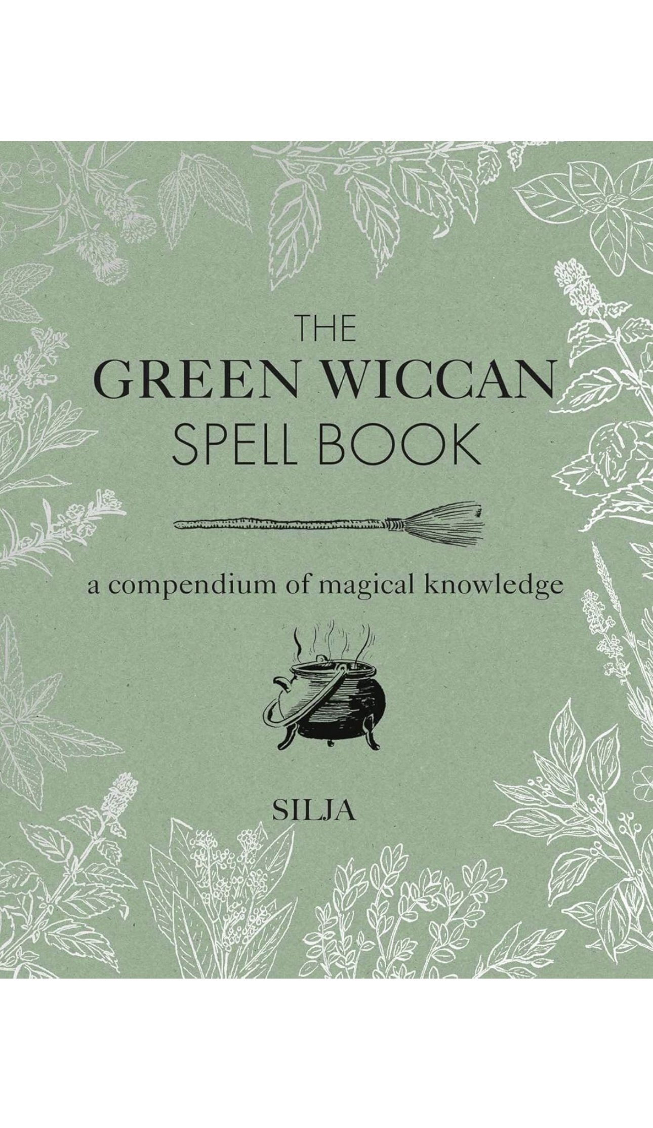 The Green Wiccan Spell Book: A compendium of magical knowledge